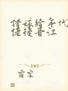 错嫁给年代文大佬后晋江