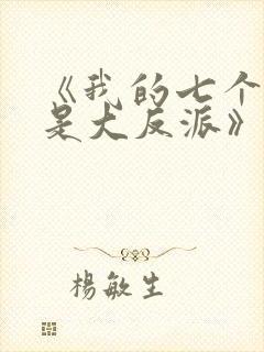 《我的七个老婆是大反派》