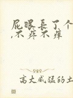 屁眼长了个肉球,不疼不痒