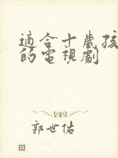 适合十岁孩子看的电视剧