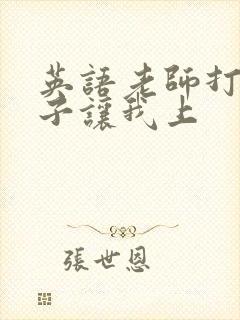 英语老师打开扣子让我上