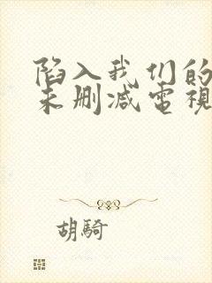 陷入我们的热恋未删减电视剧