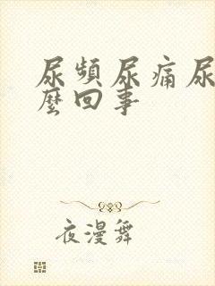 尿频尿痛尿急怎么回事