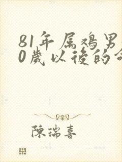 81年属鸡男40岁以后的命运