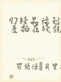 97精品福利自产拍在线观看