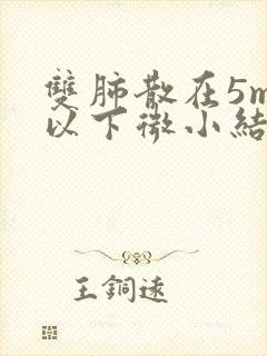 双肺散在5mm以下微小结节