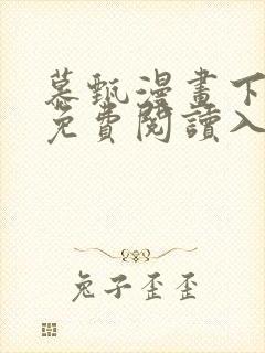 慕甄漫画下拉式免费阅读入口