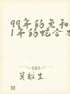 99年的兔和01年的蛇合不合