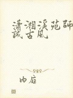 潇湘溪苑师徒训诫古风