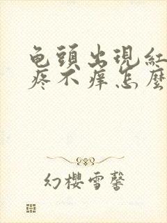 龟头出现红斑不疼不痒怎么回事