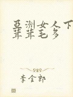 亚洲女人下面毛茸茸毛多