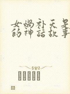 女娲补天是哪国的神话故事