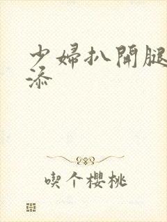 少妇扒开腿让我添