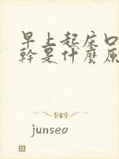 早上起床口干舌干是什么原因怎么治疗