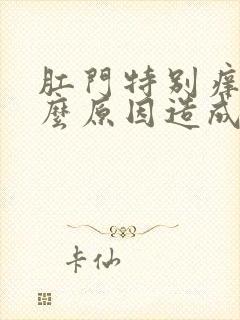 肛门特别痒是什么原因造成的