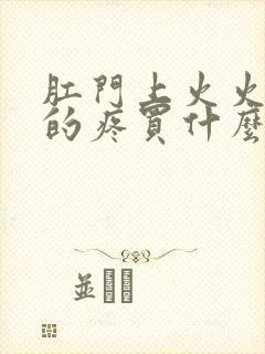 肛门上火火辣辣的疼买什么药