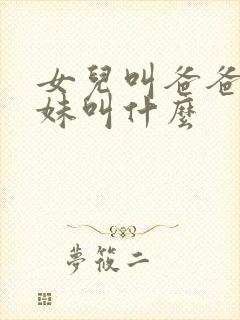 女儿叫爸爸的妹妹叫什么