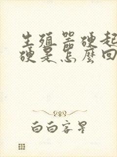 生殖器硬起不坚硬是怎么回事