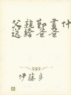 父亲节画什么画送给爸爸