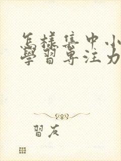 怎样集中小孩的学习专注力