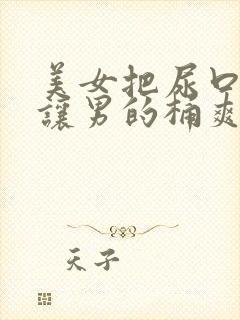 美女把尿口扒开让男的桶爽封面