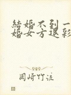 结婚不到一年离婚女方退彩礼吗