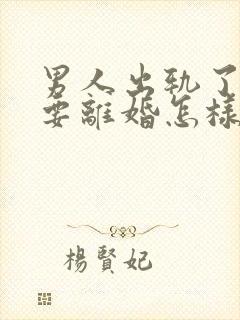 男人出轨了老婆要离婚怎样才能挽回