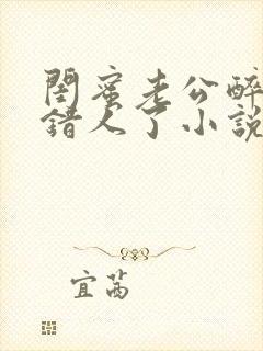 闺蜜老公醉酒认错人了小说全文阅读