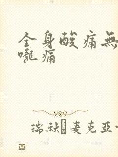 全身酸痛无力喉咙痛