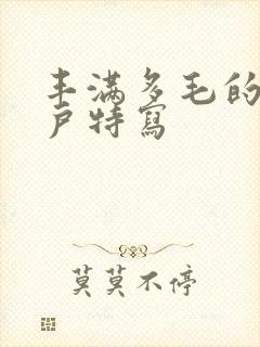 丰满多毛的大阴户特写