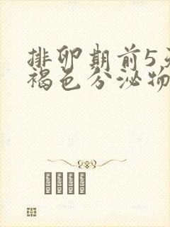 排卵期前5天有褐色分泌物是怎么回事