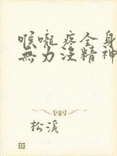 喉咙疼全身酸痛无力没精神
