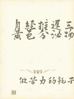 月经推迟三天流黄色分泌物