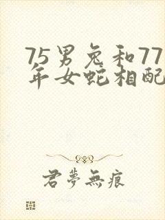 75男兔和77年女蛇相配吗