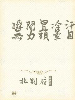 瞬间冒冷汗浑身无力头晕目眩想吐