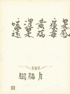 咳浓黄痰是细菌还是病毒感染