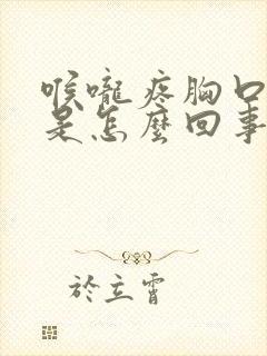 喉咙疼胸口闷疼是怎么回事封面