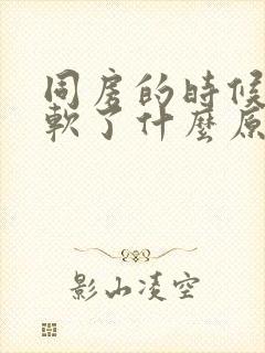 同房的时候突然软了什么原因