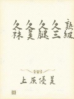 久久久久熟女丝袜美腿三级