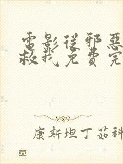 电影从邪恶中拯救我免费完整版