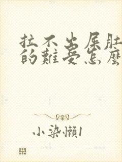 拉不出屎肚子憋的难受怎么办