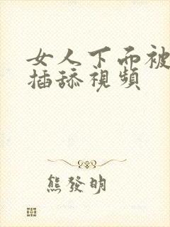 女人下面被男人插舔视频