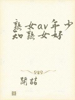 熟女av年少不知熟女好