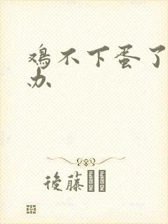 鸡不下蛋了怎么办