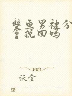 双鱼男被分手后会挽回吗