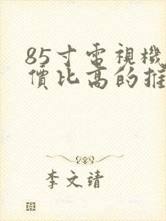 85寸电视机性价比高的推荐