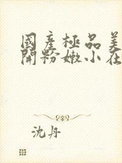 国产极品美女扒开粉嫩小在线