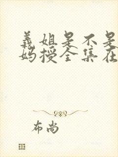 义姐是不是良妈妈授全集在线观看