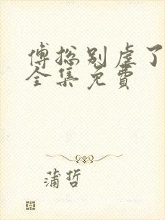 傅总别虐了短剧全集免费