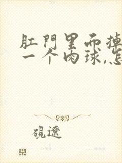 肛门里面掉出了一个肉球,怎么回事